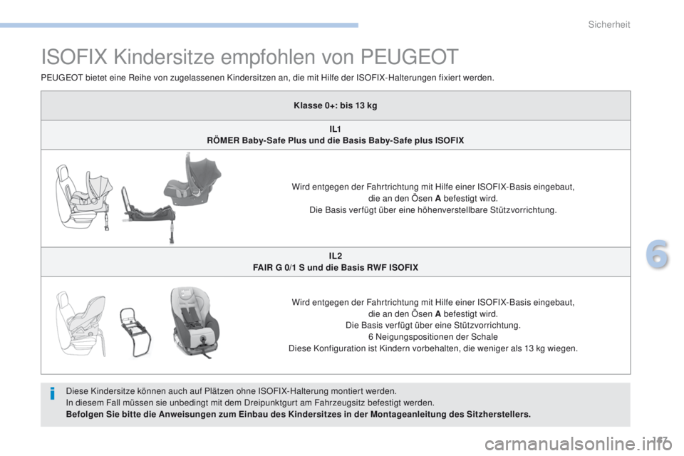 PEUGEOT 4008 2017  Betriebsanleitungen (in German) 167
4008_de_Chap06_securite_ed01-2016
ISOFIX Kindersitze empfohlen von PeugeOt
Diese Kindersitze können auch auf Plätzen ohne ISOFIX-Halterung montiert werden.
In diesem Fall müssen sie unbedingt m