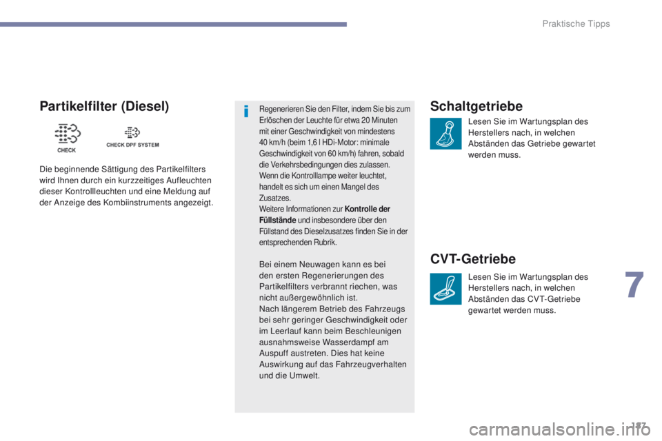 PEUGEOT 4008 2017 Betriebsanleitungen (in German) 187
4008_de_Chap07_info-pratiques_ed01-2016
Schaltgetriebe
Lesen Sie im Wartungsplan des
Herstellers nach, in welchen
Abständen das g
e
triebe gewartet
werden muss.
CVT-Getriebe
Lesen Sie im Wart PEUGEOT 4008 2017 Betriebsanleitungen (in German) 187
4008_de_Chap07_info-pratiques_ed01-2016
Schaltgetriebe
Lesen Sie im Wartungsplan des
Herstellers nach, in welchen
Abständen das g
e
triebe gewartet
werden muss.
CVT-Getriebe
Lesen Sie im Wart