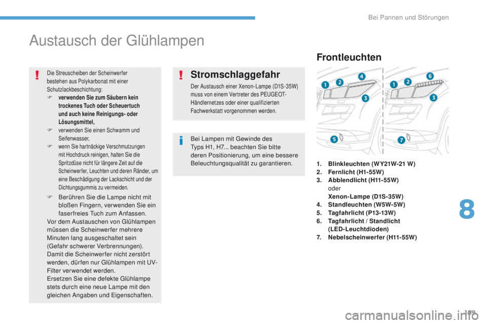 PEUGEOT 4008 2017 Betriebsanleitungen (in German) 199
4008_de_Chap08_en-cas-de panne_ed01-2016
Austausch der glü hlampen
Bei Lampen mit ge winde des ty
ps H1, H7... beachten Sie bitte
deren Positionierung, um eine bessere
Beleuchtungsqualität zu PEUGEOT 4008 2017 Betriebsanleitungen (in German) 199
4008_de_Chap08_en-cas-de panne_ed01-2016
Austausch der glü hlampen
Bei Lampen mit ge winde des ty
ps H1, H7... beachten Sie bitte
deren Positionierung, um eine bessere
Beleuchtungsqualität zu