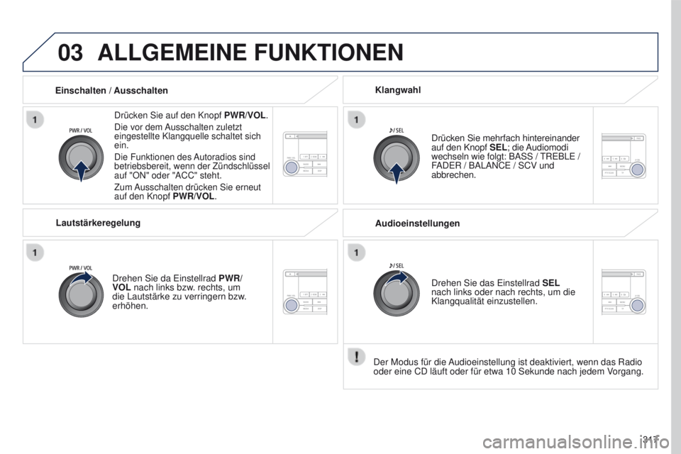 PEUGEOT 4008 2017 Betriebsanleitungen (in German) 03
317
4008_de_Chap10d_Mitsu4_ed01-2016
ALLGEMEINE FUNKTIONEN
Drücken Sie auf den Knopf PWR/VOL.
Die vor dem Ausschalten zuletzt
eingestellte Klangquelle schaltet sich
ein.
Die Funktionen des Autor PEUGEOT 4008 2017 Betriebsanleitungen (in German) 03
317
4008_de_Chap10d_Mitsu4_ed01-2016
ALLGEMEINE FUNKTIONEN
Drücken Sie auf den Knopf PWR/VOL.
Die vor dem Ausschalten zuletzt
eingestellte Klangquelle schaltet sich
ein.
Die Funktionen des Autor