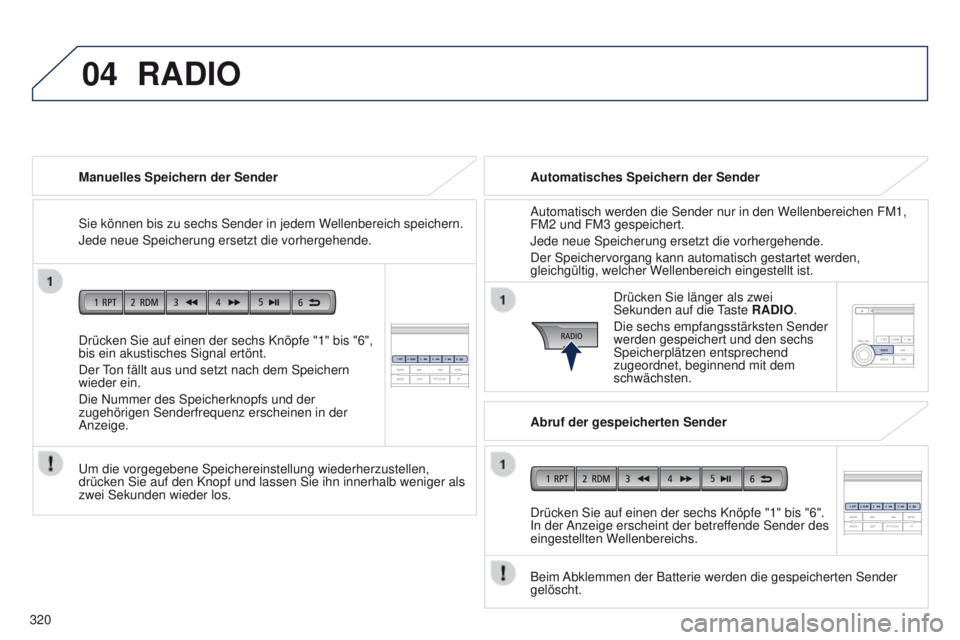 PEUGEOT 4008 2017  Betriebsanleitungen (in German) 04
320
4008_de_Chap10d_Mitsu4_ed01-2016
Drücken Sie auf einen der sechs Knöpfe "1" bis "6", 
bis ein akustisches Signal ertönt.
Der 
ton fällt aus und setzt nach dem Speichern 
wie