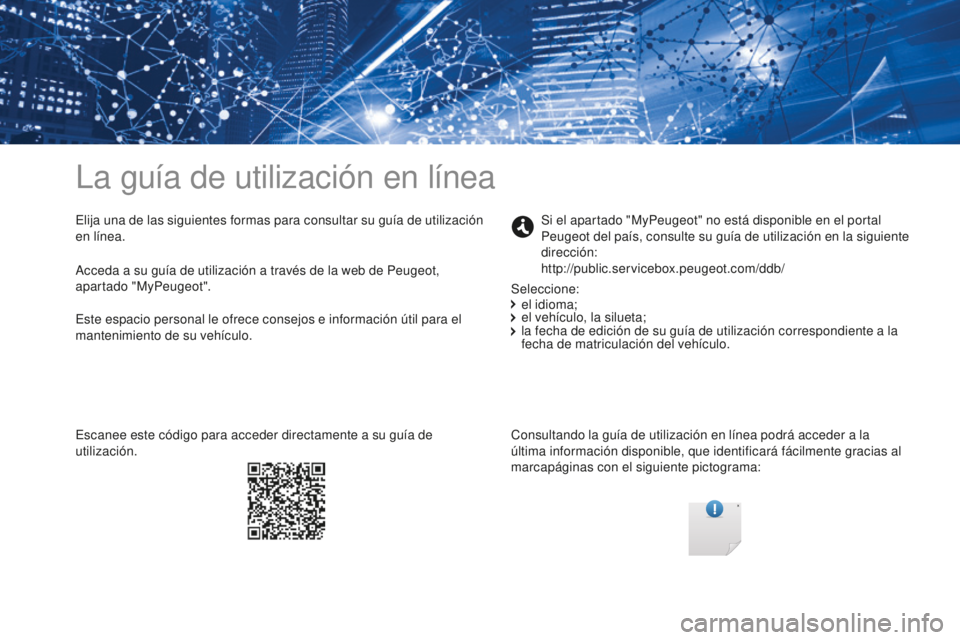 PEUGEOT 4008 2017  Manual del propietario (in Spanish) La guía de utilización en línea
Elija una de las siguientes formas para consultar su guía de utilización 
en línea.Consultando la guía de utilización en línea podrá acceder a la 
última inf