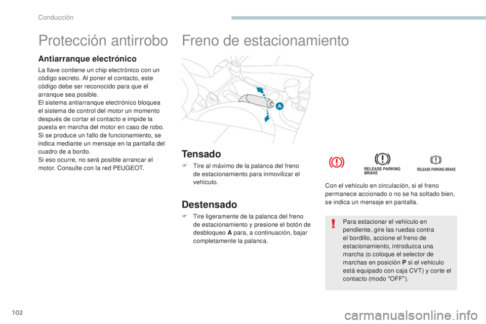 PEUGEOT 4008 2017 Manual del propietario (in Spanish) 102
4008_es_Chap04_conduite_ed01-2016
Protección antirrobo
Antiarranque electrónico
La llave contiene un chip electrónico con un
código secreto. Al poner el contacto, este
código debe ser recon PEUGEOT 4008 2017 Manual del propietario (in Spanish) 102
4008_es_Chap04_conduite_ed01-2016
Protección antirrobo
Antiarranque electrónico
La llave contiene un chip electrónico con un
código secreto. Al poner el contacto, este
código debe ser recon