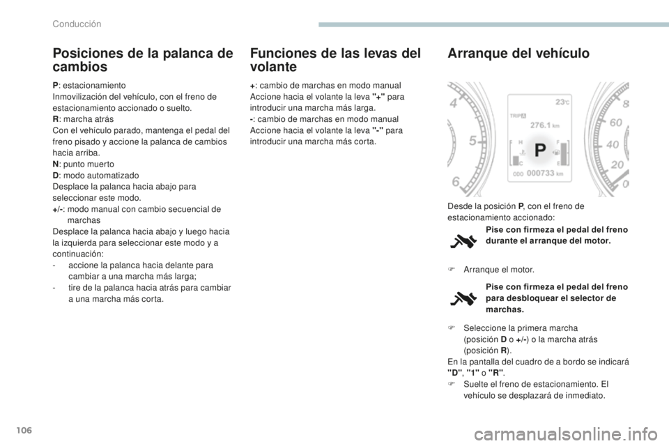 PEUGEOT 4008 2017 Manual del propietario (in Spanish) 106
4008_es_Chap04_conduite_ed01-2016
Posiciones de la palanca de
cambios
P: estacionamiento
Inmovilización del vehÃculo, con el freno de
estacionamiento accionado o suelto.
R : marcha atrás
Con PEUGEOT 4008 2017 Manual del propietario (in Spanish) 106
4008_es_Chap04_conduite_ed01-2016
Posiciones de la palanca de
cambios
P: estacionamiento
Inmovilización del vehÃculo, con el freno de
estacionamiento accionado o suelto.
R : marcha atrás
Con
