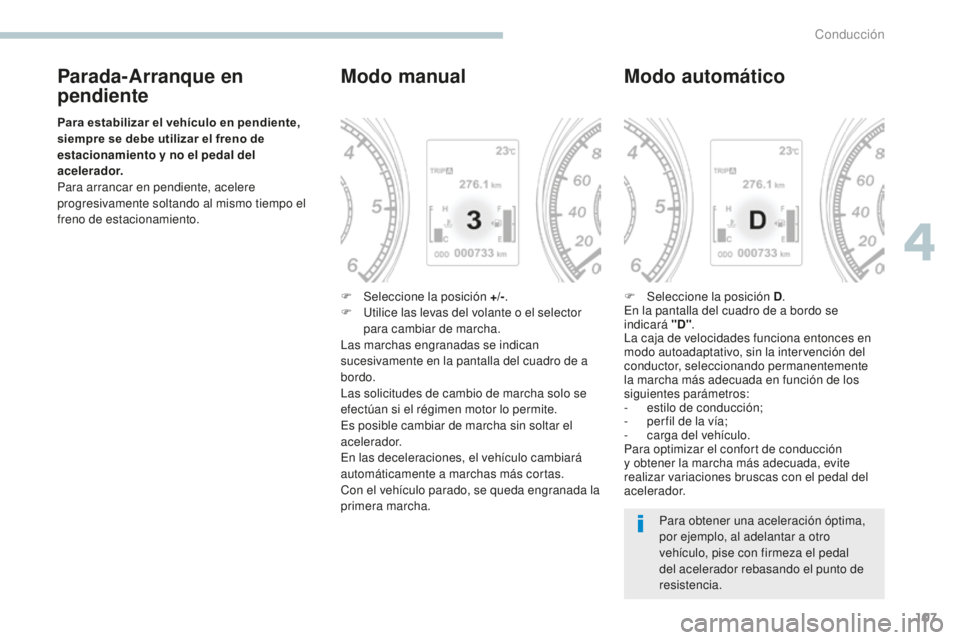 PEUGEOT 4008 2017 Manual del propietario (in Spanish) 107
4008_es_Chap04_conduite_ed01-2016
Parada-Arranque en
pendiente
Para estabilizar el vehÃculo en pendiente,
siempre se debe utilizar el freno de
estacionamiento y no el pedal del
acelerador.
Pa PEUGEOT 4008 2017 Manual del propietario (in Spanish) 107
4008_es_Chap04_conduite_ed01-2016
Parada-Arranque en
pendiente
Para estabilizar el vehÃculo en pendiente,
siempre se debe utilizar el freno de
estacionamiento y no el pedal del
acelerador.
Pa
