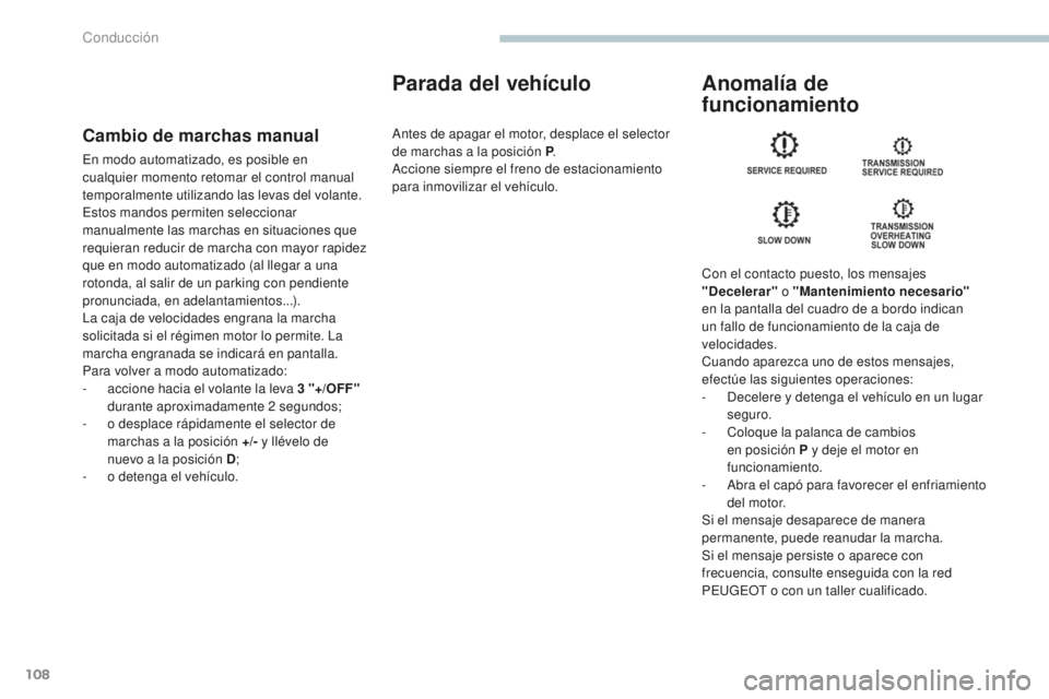 PEUGEOT 4008 2017 Manual del propietario (in Spanish) 108
4008_es_Chap04_conduite_ed01-2016
Cambio de marchas manual
En modo automatizado, es posible en
cualquier momento retomar el control manual
temporalmente utilizando las levas del volante.
Estos m PEUGEOT 4008 2017 Manual del propietario (in Spanish) 108
4008_es_Chap04_conduite_ed01-2016
Cambio de marchas manual
En modo automatizado, es posible en
cualquier momento retomar el control manual
temporalmente utilizando las levas del volante.
Estos m