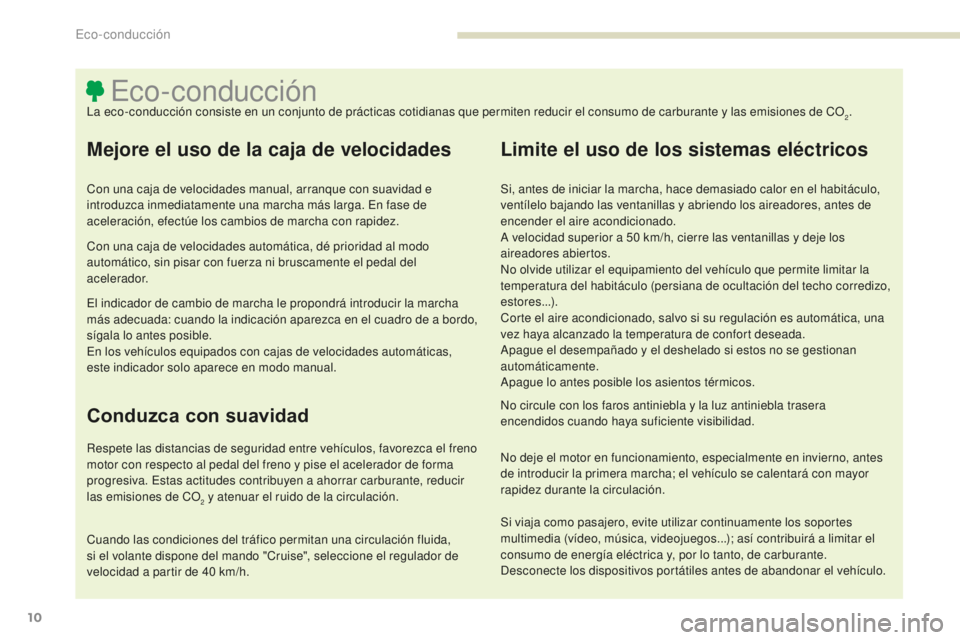 PEUGEOT 4008 2017  Manual del propietario (in Spanish) 10
4008_es_Chap00c_eco-conduite_ed01-2016
Eco-conducciónLa eco-conducción consiste en un conjunto de prácticas cotidianas que permiten reducir el consumo de carburante y las emisiones de CO2.
Mejor