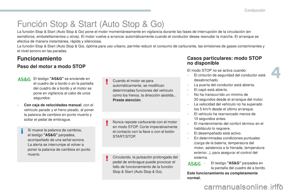 PEUGEOT 4008 2017 Manual del propietario (in Spanish) 111
4008_es_Chap04_conduite_ed01-2016
Función Stop & Start (Auto Stop & Go)
Funcionamiento
Paso del motor a modo STOP
El testigo "AS &G" se enciende en
el cuadro de a bordo o en la pantalla PEUGEOT 4008 2017 Manual del propietario (in Spanish) 111
4008_es_Chap04_conduite_ed01-2016
Función Stop & Start (Auto Stop & Go)
Funcionamiento
Paso del motor a modo STOP
El testigo "AS &G" se enciende en
el cuadro de a bordo o en la pantalla