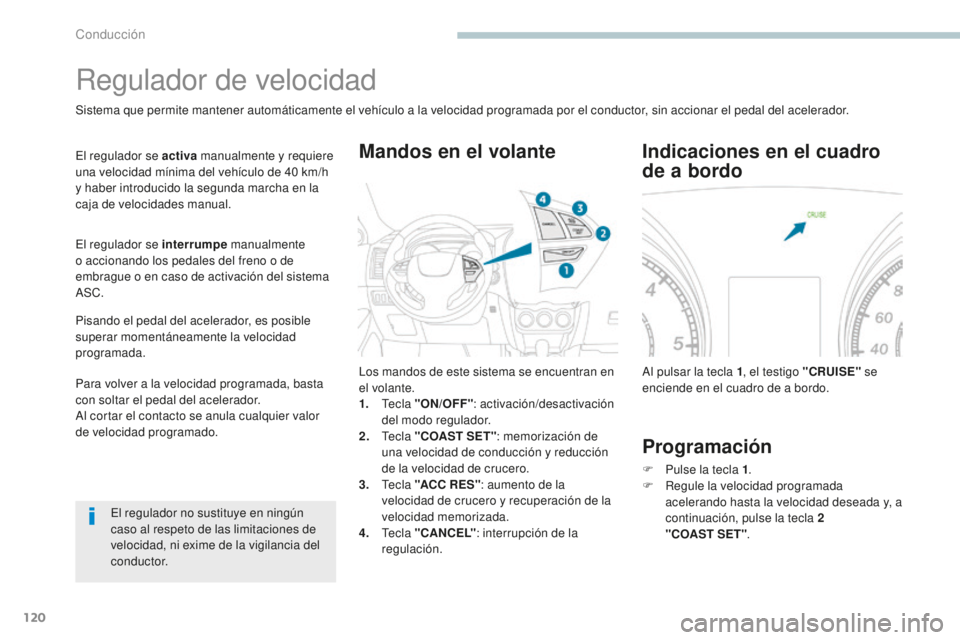 PEUGEOT 4008 2017 Manual del propietario (in Spanish) 120
4008_es_Chap04_conduite_ed01-2016
Regulador de velocidad
Sistema que permite mantener automáticamente el vehículo a la velocidad programada por el conductor, sin accionar el pedal del acelerador PEUGEOT 4008 2017 Manual del propietario (in Spanish) 120
4008_es_Chap04_conduite_ed01-2016
Regulador de velocidad
Sistema que permite mantener automáticamente el vehículo a la velocidad programada por el conductor, sin accionar el pedal del acelerador