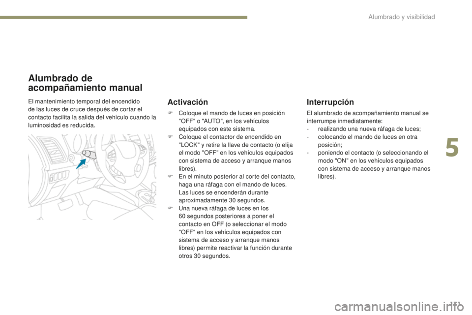 PEUGEOT 4008 2017 Manual del propietario (in Spanish) 131
4008_es_Chap05_Eclairage-et-visibilite_ed01-2016
Interrupción
El alumbrado de acompañamiento manual se
interrumpe inmediatamente:
-
r
ealizando una nueva ráfaga de luces;
-
c
olocando el PEUGEOT 4008 2017 Manual del propietario (in Spanish) 131
4008_es_Chap05_Eclairage-et-visibilite_ed01-2016
Interrupción
El alumbrado de acompañamiento manual se
interrumpe inmediatamente:
-
r
ealizando una nueva ráfaga de luces;
-
c
olocando el