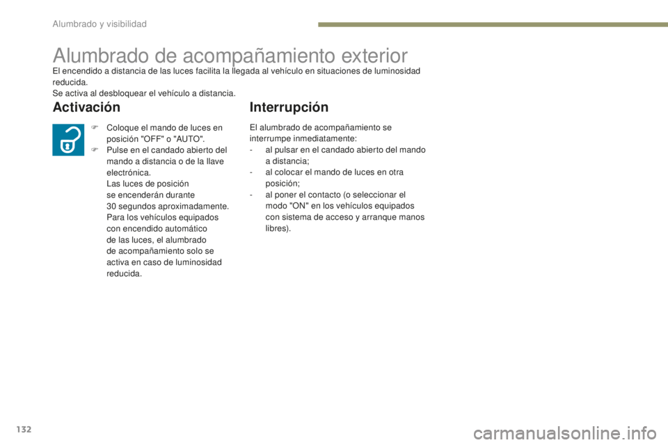 PEUGEOT 4008 2017 Manual del propietario (in Spanish) 132
4008_es_Chap05_Eclairage-et-visibilite_ed01-2016
Alumbrado de acompañamiento exteriorEl encendido a distancia de las luces facilita la llegada al vehículo en situaciones de luminosidad
reducida PEUGEOT 4008 2017 Manual del propietario (in Spanish) 132
4008_es_Chap05_Eclairage-et-visibilite_ed01-2016
Alumbrado de acompañamiento exteriorEl encendido a distancia de las luces facilita la llegada al vehículo en situaciones de luminosidad
reducida
