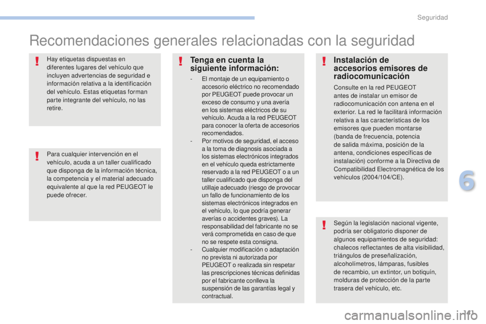 PEUGEOT 4008 2017 Manual del propietario (in Spanish) 141
4008_es_Chap06_securite_ed01-2016
Recomendaciones generales relacionadas con la seguridad
Según la legislación nacional vigente,
podría ser obligatorio disponer de
algunos equipamientos de se PEUGEOT 4008 2017 Manual del propietario (in Spanish) 141
4008_es_Chap06_securite_ed01-2016
Recomendaciones generales relacionadas con la seguridad
Según la legislación nacional vigente,
podría ser obligatorio disponer de
algunos equipamientos de se