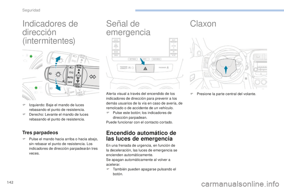 PEUGEOT 4008 2017 Manual del propietario (in Spanish) 142
4008_es_Chap06_securite_ed01-2016
Indicadores de
dirección
(intermitentes)
F Izquierdo: Baje el mando de luces rebasando el punto de resistencia.
F
D
erecho: Levante el mando de luces
rebasa PEUGEOT 4008 2017 Manual del propietario (in Spanish) 142
4008_es_Chap06_securite_ed01-2016
Indicadores de
dirección
(intermitentes)
F Izquierdo: Baje el mando de luces rebasando el punto de resistencia.
F
D
erecho: Levante el mando de luces
rebasa