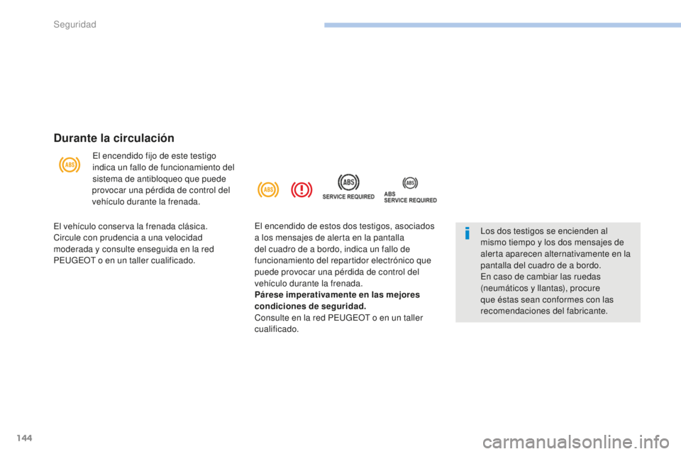 PEUGEOT 4008 2017 Manual del propietario (in Spanish) 144
4008_es_Chap06_securite_ed01-2016
Durante la circulación
El encendido fijo de este testigo
indica un fallo de funcionamiento del
sistema de antibloqueo que puede
provocar una pérdida de contr PEUGEOT 4008 2017 Manual del propietario (in Spanish) 144
4008_es_Chap06_securite_ed01-2016
Durante la circulación
El encendido fijo de este testigo
indica un fallo de funcionamiento del
sistema de antibloqueo que puede
provocar una pérdida de contr