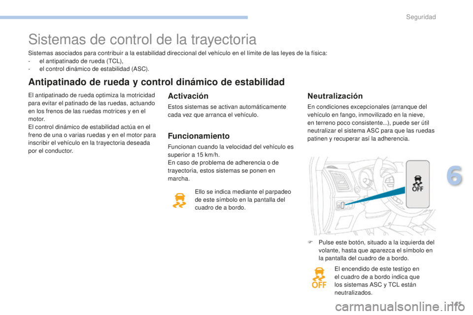 PEUGEOT 4008 2017 Manual del propietario (in Spanish) 145
4008_es_Chap06_securite_ed01-2016
Sistemas asociados para contribuir a la estabilidad direccional del vehículo en el límite de las leyes de la física:
- e l antipatinado de rueda (TCL),
-
e
PEUGEOT 4008 2017 Manual del propietario (in Spanish) 145
4008_es_Chap06_securite_ed01-2016
Sistemas asociados para contribuir a la estabilidad direccional del vehículo en el límite de las leyes de la física:
- e l antipatinado de rueda (TCL),
-
e