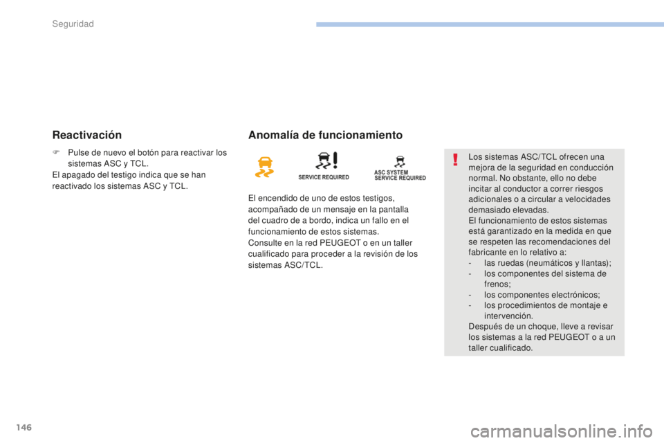 PEUGEOT 4008 2017 Manual del propietario (in Spanish) 146
4008_es_Chap06_securite_ed01-2016
ReactivaciónAnomalía de funcionamiento
El encendido de uno de estos testigos,
acompañado de un mensaje en la pantalla
del cuadro de a bordo, indica un fallo PEUGEOT 4008 2017 Manual del propietario (in Spanish) 146
4008_es_Chap06_securite_ed01-2016
ReactivaciónAnomalía de funcionamiento
El encendido de uno de estos testigos,
acompañado de un mensaje en la pantalla
del cuadro de a bordo, indica un fallo
