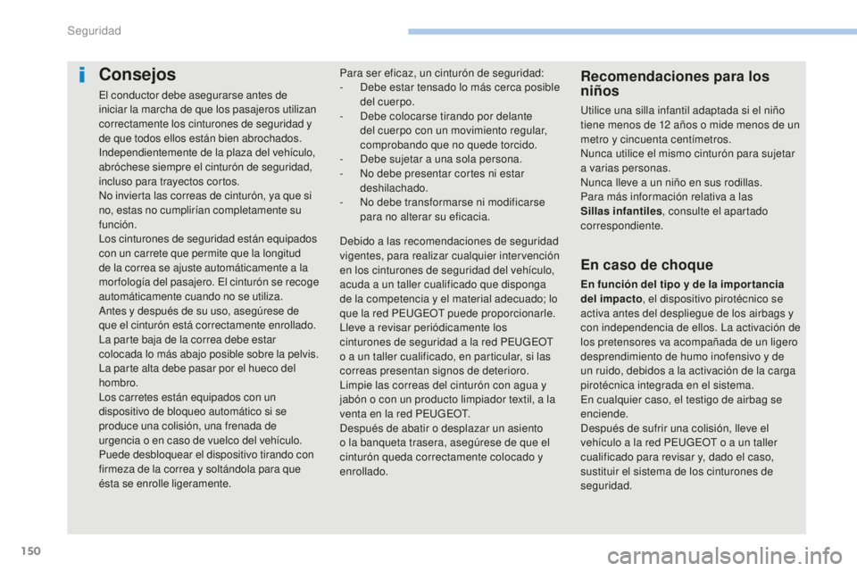 PEUGEOT 4008 2017 Manual del propietario (in Spanish) 150
4008_es_Chap06_securite_ed01-2016
Consejos
El conductor debe asegurarse antes de
iniciar la marcha de que los pasajeros utilizan
correctamente los cinturones de seguridad y
de que todos ellos e PEUGEOT 4008 2017 Manual del propietario (in Spanish) 150
4008_es_Chap06_securite_ed01-2016
Consejos
El conductor debe asegurarse antes de
iniciar la marcha de que los pasajeros utilizan
correctamente los cinturones de seguridad y
de que todos ellos e
