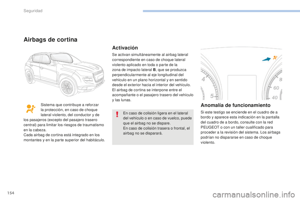 PEUGEOT 4008 2017 Manual del propietario (in Spanish) 154
4008_es_Chap06_securite_ed01-2016
En caso de colisión ligera en el lateral
del vehículo o en caso de vuelco, puede
que el airbag no se dispare.
En caso de colisión trasera o frontal, el
airb PEUGEOT 4008 2017 Manual del propietario (in Spanish) 154
4008_es_Chap06_securite_ed01-2016
En caso de colisión ligera en el lateral
del vehículo o en caso de vuelco, puede
que el airbag no se dispare.
En caso de colisión trasera o frontal, el
airb