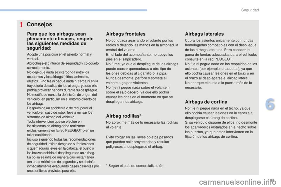 PEUGEOT 4008 2017 Manual del propietario (in Spanish) 155
4008_es_Chap06_securite_ed01-2016
Para que los airbags sean
plenamente eficaces, respete
las siguientes medidas de
seguridad:
Adopte una posición en el asiento normal y
vertical.
Abróchese e PEUGEOT 4008 2017 Manual del propietario (in Spanish) 155
4008_es_Chap06_securite_ed01-2016
Para que los airbags sean
plenamente eficaces, respete
las siguientes medidas de
seguridad:
Adopte una posición en el asiento normal y
vertical.
Abróchese e