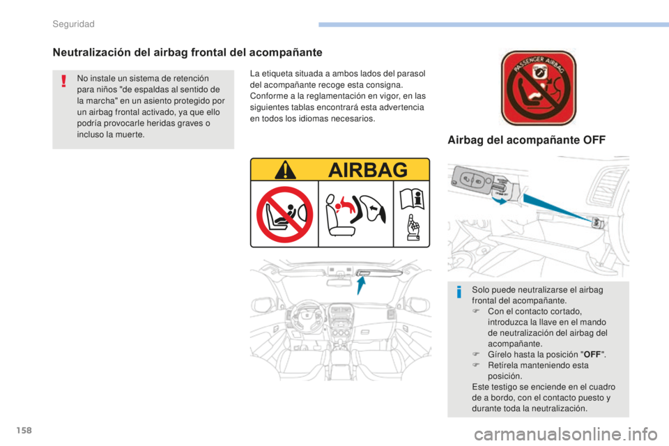 PEUGEOT 4008 2017 Manual del propietario (in Spanish) 158
4008_es_Chap06_securite_ed01-2016
Neutralización del airbag frontal del acompañanteAirbag del acompañante OFF
La etiqueta situada a ambos lados del parasol
del acompañante recoge esta consign PEUGEOT 4008 2017 Manual del propietario (in Spanish) 158
4008_es_Chap06_securite_ed01-2016
Neutralización del airbag frontal del acompañanteAirbag del acompañante OFF
La etiqueta situada a ambos lados del parasol
del acompañante recoge esta consign