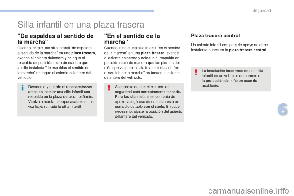 PEUGEOT 4008 2017 Manual del propietario (in Spanish) 161
4008_es_Chap06_securite_ed01-2016
Silla infantil en una plaza trasera
"De espaldas al sentido de
la marcha"
Cuando instale una silla infantil "de espaldas
al sentido de la marcha" PEUGEOT 4008 2017 Manual del propietario (in Spanish) 161
4008_es_Chap06_securite_ed01-2016
Silla infantil en una plaza trasera
"De espaldas al sentido de
la marcha"
Cuando instale una silla infantil "de espaldas
al sentido de la marcha"