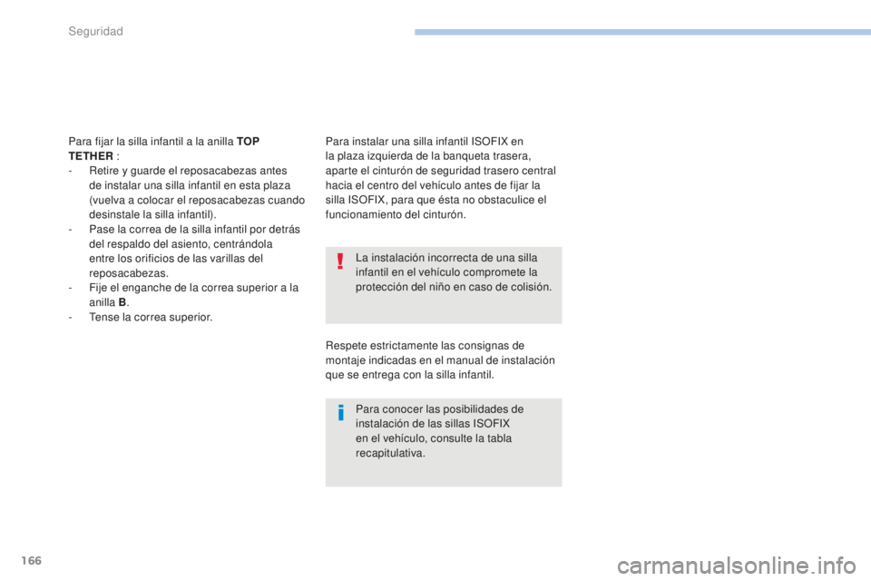 PEUGEOT 4008 2017 Manual del propietario (in Spanish) 166
4008_es_Chap06_securite_ed01-2016
La instalación incorrecta de una silla
infantil en el vehículo compromete la
protección del niño en caso de colisión.
Para conocer las posibilidades de
in PEUGEOT 4008 2017 Manual del propietario (in Spanish) 166
4008_es_Chap06_securite_ed01-2016
La instalación incorrecta de una silla
infantil en el vehículo compromete la
protección del niño en caso de colisión.
Para conocer las posibilidades de
in
