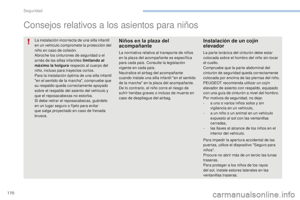 PEUGEOT 4008 2017 Manual del propietario (in Spanish) 170
4008_es_Chap06_securite_ed01-2016
La instalación incorrecta de una silla infantil
en un vehículo compromete la protección del
niño en caso de colisión.
Abroche los cinturones de seguridad o PEUGEOT 4008 2017 Manual del propietario (in Spanish) 170
4008_es_Chap06_securite_ed01-2016
La instalación incorrecta de una silla infantil
en un vehículo compromete la protección del
niño en caso de colisión.
Abroche los cinturones de seguridad o