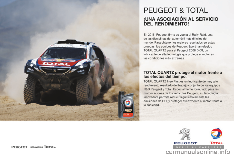 PEUGEOT 4008 2017 Manual del propietario (in Spanish) 4008_es_Chap07_info-pratiques_ed01-2016
RECOMIENDA
PEUGEOT & TOTAL
¡UNA ASOCIACIÓN AL SERVICIO
DEL RENDIMIENTO!
En 2015, Peugeot firma su vuelta al Rally-Raid, una
de las disciplinas del automóvi PEUGEOT 4008 2017 Manual del propietario (in Spanish) 4008_es_Chap07_info-pratiques_ed01-2016
RECOMIENDA
PEUGEOT & TOTAL
¡UNA ASOCIACIÓN AL SERVICIO
DEL RENDIMIENTO!
En 2015, Peugeot firma su vuelta al Rally-Raid, una
de las disciplinas del automóvi