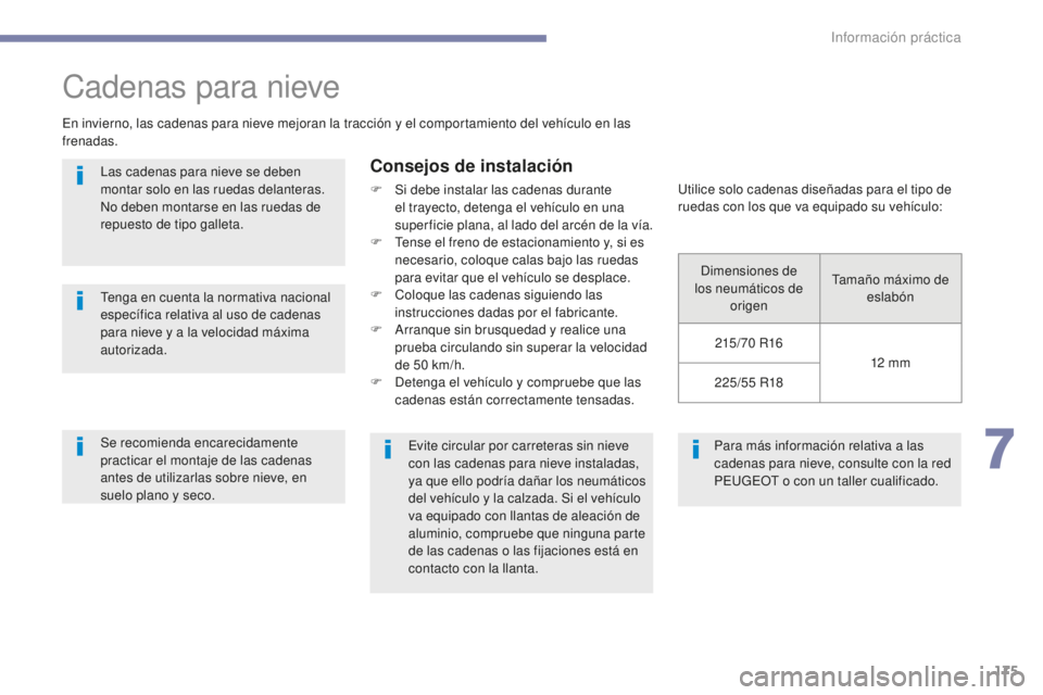 PEUGEOT 4008 2017 Manual del propietario (in Spanish) 175
4008_es_Chap07_info-pratiques_ed01-2016
Para más información relativa a las
cadenas para nieve, consulte con la red
PEUGEOT o con un taller cualificado.
Cadenas para nieve
En invierno, las cad PEUGEOT 4008 2017 Manual del propietario (in Spanish) 175
4008_es_Chap07_info-pratiques_ed01-2016
Para más información relativa a las
cadenas para nieve, consulte con la red
PEUGEOT o con un taller cualificado.
Cadenas para nieve
En invierno, las cad