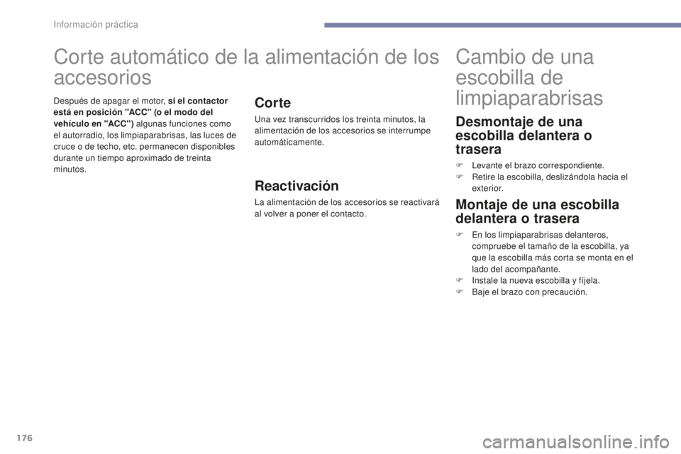 PEUGEOT 4008 2017 Manual del propietario (in Spanish) 176
4008_es_Chap07_info-pratiques_ed01-2016
Desmontaje de una
escobilla delantera o
trasera
F Levante el brazo correspondiente.
F R etire la escobilla, deslizándola hacia el
exterior.
Cambio de un PEUGEOT 4008 2017 Manual del propietario (in Spanish) 176
4008_es_Chap07_info-pratiques_ed01-2016
Desmontaje de una
escobilla delantera o
trasera
F Levante el brazo correspondiente.
F R etire la escobilla, deslizándola hacia el
exterior.
Cambio de un