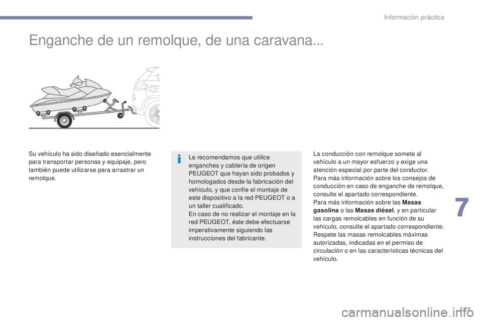 PEUGEOT 4008 2017 Manual del propietario (in Spanish) 177
4008_es_Chap07_info-pratiques_ed01-2016
Enganche de un remolque, de una caravana...
Le recomendamos que utilice
enganches y cablería de origen
PEUGEOT que hayan sido probados y
homologados des PEUGEOT 4008 2017 Manual del propietario (in Spanish) 177
4008_es_Chap07_info-pratiques_ed01-2016
Enganche de un remolque, de una caravana...
Le recomendamos que utilice
enganches y cablería de origen
PEUGEOT que hayan sido probados y
homologados des
