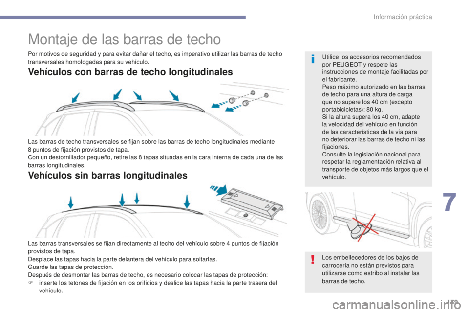 PEUGEOT 4008 2017 Manual del propietario (in Spanish) 179
4008_es_Chap07_info-pratiques_ed01-2016
Montaje de las barras de techo
Las barras de techo transversales se fijan sobre las barras de techo longitudinales mediante
8 puntos de fijación provisto PEUGEOT 4008 2017 Manual del propietario (in Spanish) 179
4008_es_Chap07_info-pratiques_ed01-2016
Montaje de las barras de techo
Las barras de techo transversales se fijan sobre las barras de techo longitudinales mediante
8 puntos de fijación provisto
