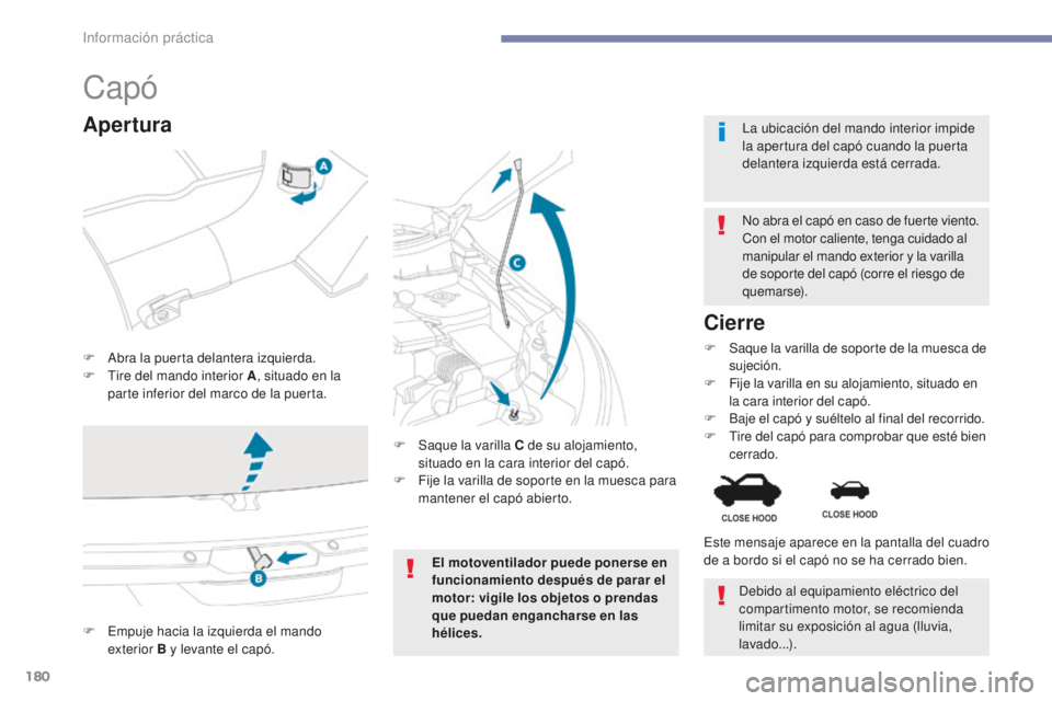 PEUGEOT 4008 2017 Manual del propietario (in Spanish) 180
4008_es_Chap07_info-pratiques_ed01-2016
Capó
F Abra la puerta delantera izquierda.
F T ire del mando interior A , situado en la
parte inferior del marco de la puerta. No abra el capó en caso de PEUGEOT 4008 2017 Manual del propietario (in Spanish) 180
4008_es_Chap07_info-pratiques_ed01-2016
Capó
F Abra la puerta delantera izquierda.
F T ire del mando interior A , situado en la
parte inferior del marco de la puerta. No abra el capó en caso de