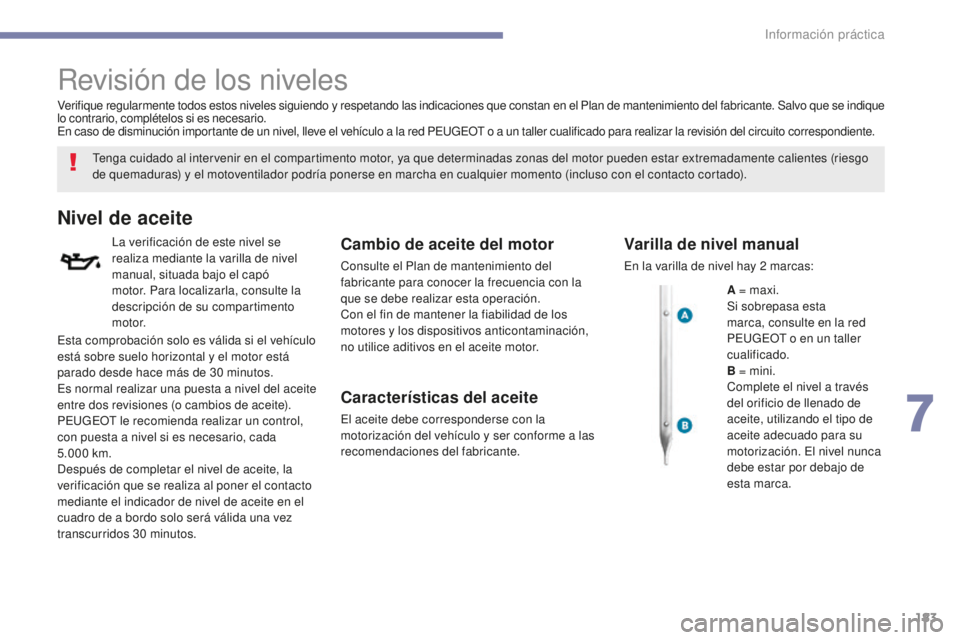PEUGEOT 4008 2017 Manual del propietario (in Spanish) 183
4008_es_Chap07_info-pratiques_ed01-2016
Revisión de los niveles
Tenga cuidado al intervenir en el compartimento motor, ya que determinadas zonas del motor pueden estar extremadamente calientes (r PEUGEOT 4008 2017 Manual del propietario (in Spanish) 183
4008_es_Chap07_info-pratiques_ed01-2016
Revisión de los niveles
Tenga cuidado al intervenir en el compartimento motor, ya que determinadas zonas del motor pueden estar extremadamente calientes (r