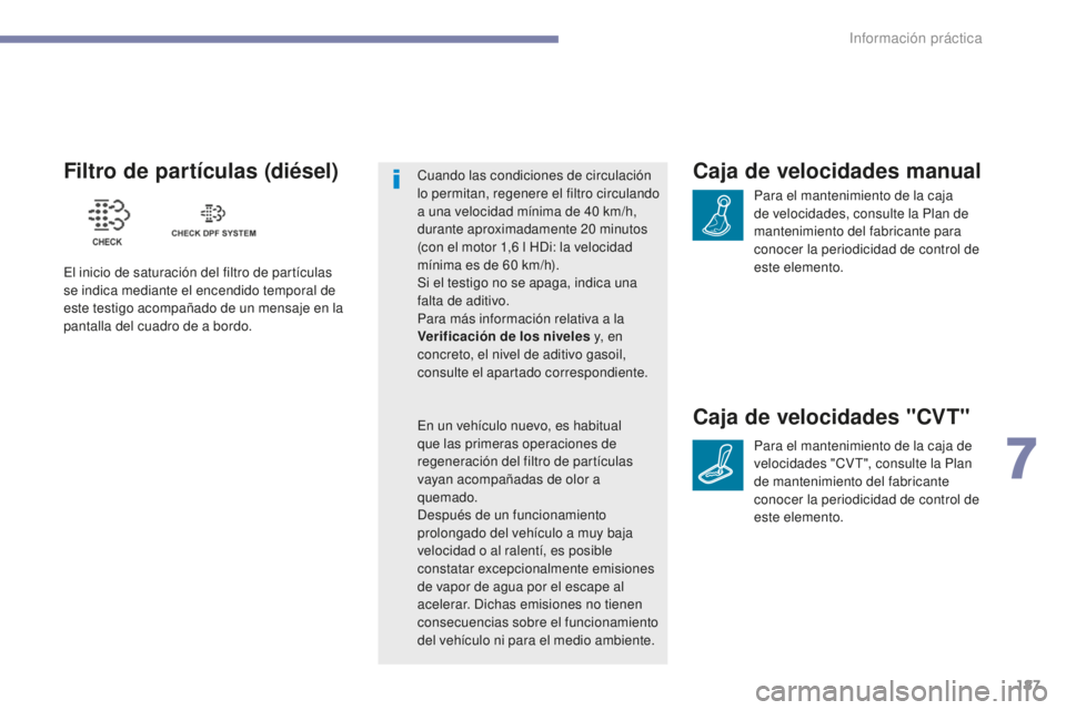 PEUGEOT 4008 2017  Manual del propietario (in Spanish) 187
4008_es_Chap07_info-pratiques_ed01-2016
Caja de velocidades manual
Para el mantenimiento de la caja 
de velocidades, consulte la Plan de 
mantenimiento del fabricante para 
conocer la periodicidad