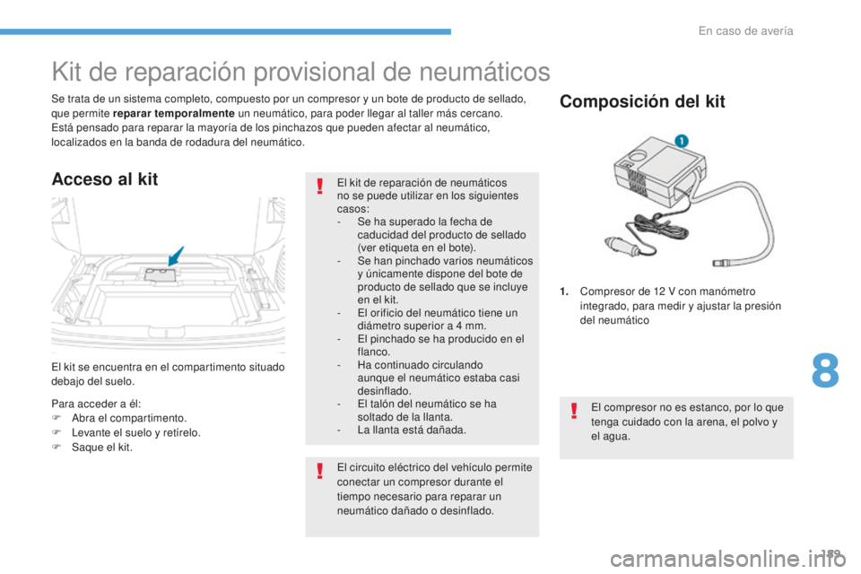 PEUGEOT 4008 2017 Manual del propietario (in Spanish) 189
4008_es_Chap08_En-cas-de panne_ed01-2016
El kit se encuentra en el compartimento situado
debajo del suelo. Se trata de un sistema completo, compuesto por un compresor y un bote de producto de sel PEUGEOT 4008 2017 Manual del propietario (in Spanish) 189
4008_es_Chap08_En-cas-de panne_ed01-2016
El kit se encuentra en el compartimento situado
debajo del suelo. Se trata de un sistema completo, compuesto por un compresor y un bote de producto de sel