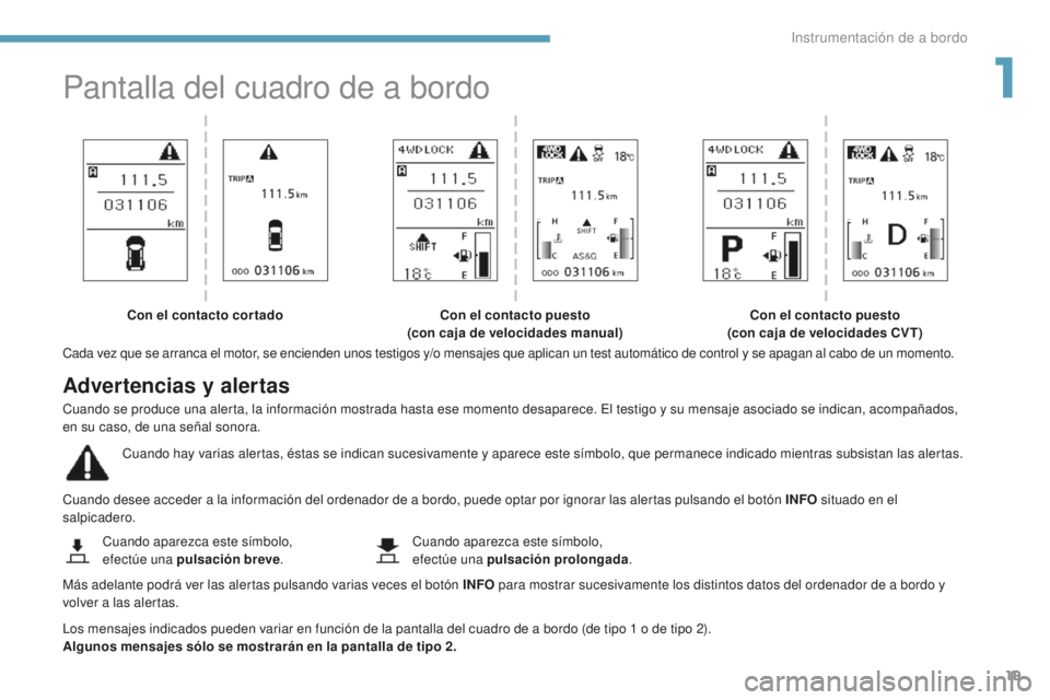 PEUGEOT 4008 2017 Manual del propietario (in Spanish) 19
4008_es_Chap01_Instruments-de-bord_ed01-2016
Pantalla del cuadro de a bordo
Cada vez que se arranca el motor, se encienden unos testigos y/o mensajes que aplican un test automático de control y se PEUGEOT 4008 2017 Manual del propietario (in Spanish) 19
4008_es_Chap01_Instruments-de-bord_ed01-2016
Pantalla del cuadro de a bordo
Cada vez que se arranca el motor, se encienden unos testigos y/o mensajes que aplican un test automático de control y se