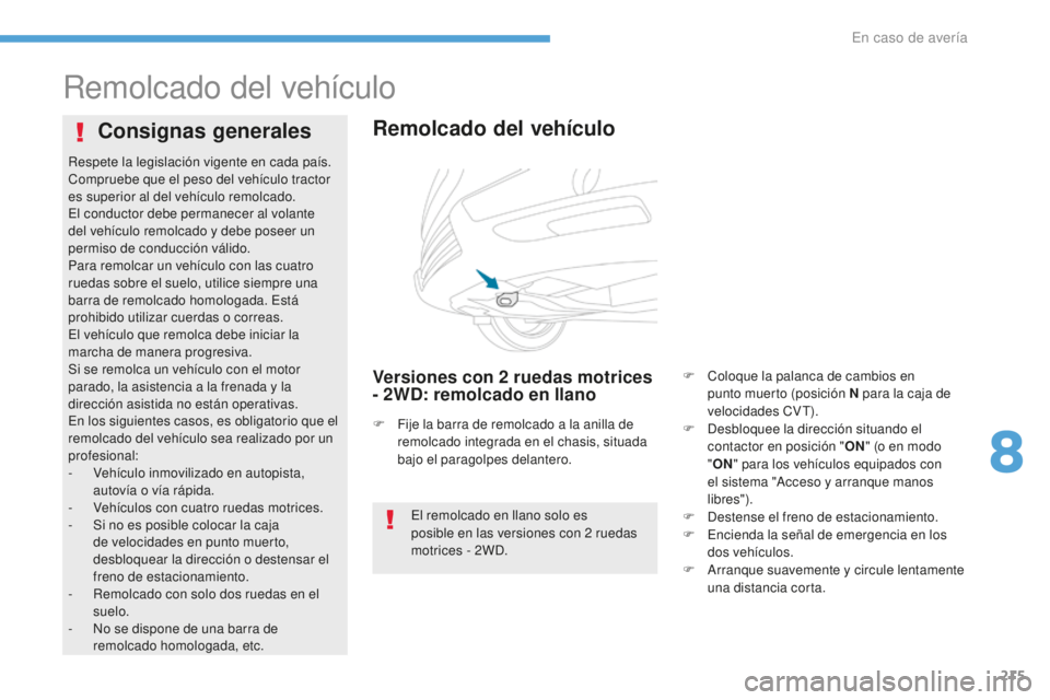 PEUGEOT 4008 2017 Manual del propietario (in Spanish) 215
4008_es_Chap08_En-cas-de panne_ed01-2016
Remolcado del vehículo
Remolcado del vehículo
Versiones con 2 ruedas motrices
- 2 WD: remolcado en llano
Consignas generales
El remolcado en llano solo PEUGEOT 4008 2017 Manual del propietario (in Spanish) 215
4008_es_Chap08_En-cas-de panne_ed01-2016
Remolcado del vehículo
Remolcado del vehículo
Versiones con 2 ruedas motrices
- 2 WD: remolcado en llano
Consignas generales
El remolcado en llano solo