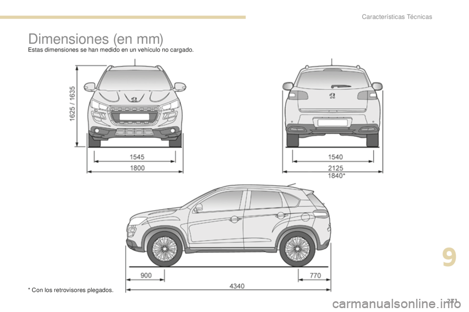 PEUGEOT 4008 2017 Manual del propietario (in Spanish) 231
4008_es_Chap09_caracteristiques-techniques_ed01-2016
Dimensiones (en mm)Estas dimensiones se han medido en un vehículo no cargado.
* Con los retrovisores plegados.
9
Características Técnicas PEUGEOT 4008 2017 Manual del propietario (in Spanish) 231
4008_es_Chap09_caracteristiques-techniques_ed01-2016
Dimensiones (en mm)Estas dimensiones se han medido en un vehículo no cargado.
* Con los retrovisores plegados.
9
Características Técnicas
