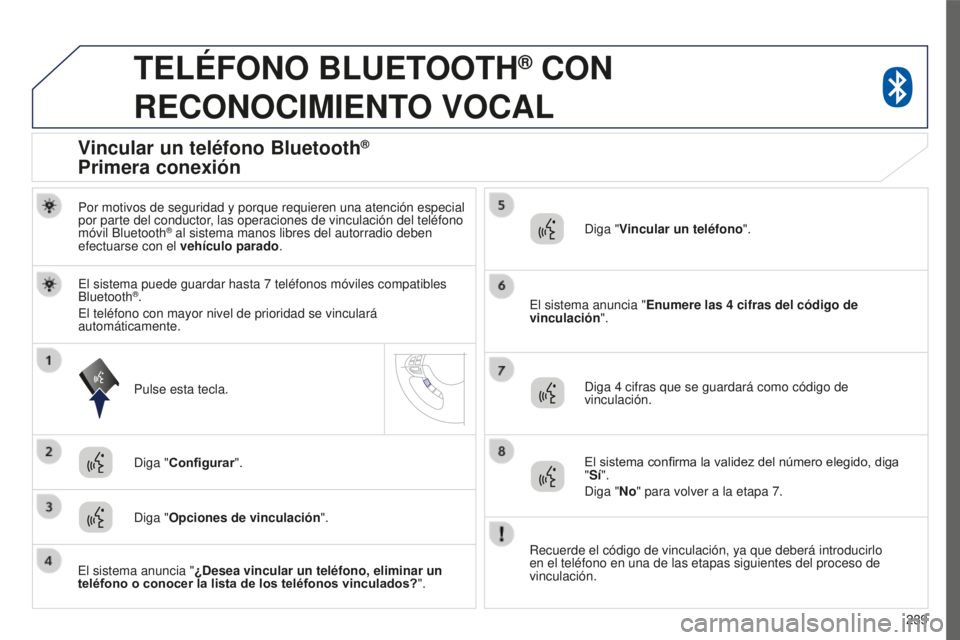 PEUGEOT 4008 2017  Manual del propietario (in Spanish) 239
4008_es_Chap10a_Mitsu3_ed01-2016
TELÉFONO BLUETOOTH® CON  
RECONOCIMIENT

O
 
VOCAL
Por motivos de seguridad y porque requieren una atención especial 
por parte del conductor, las operaciones d