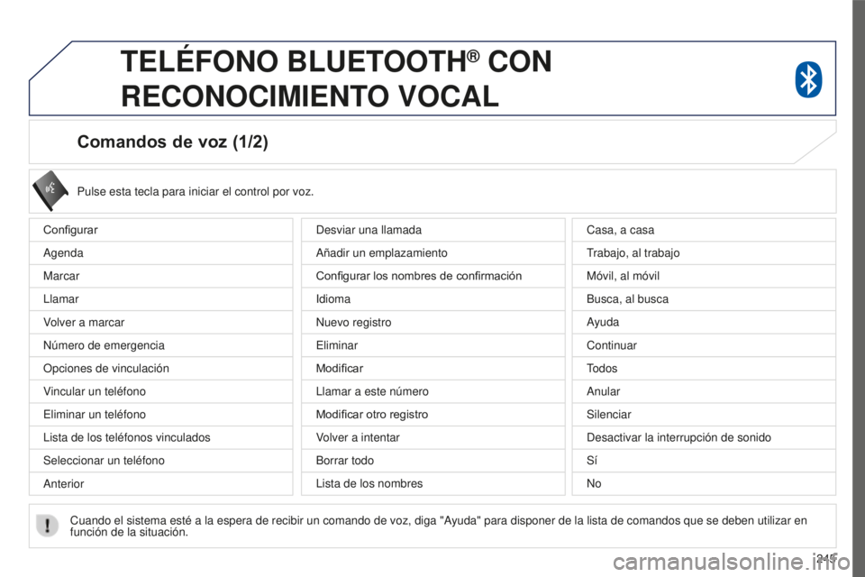 PEUGEOT 4008 2017 Manual del propietario (in Spanish) 245
4008_es_Chap10a_Mitsu3_ed01-2016
Comandos de voz (1/2)
Configurar
Agenda
Marcar
Llamar
Volver a marcar
Número de emergencia
Opciones de vinculación
Vincular un teléfono
Eliminar un teléfono
Li PEUGEOT 4008 2017 Manual del propietario (in Spanish) 245
4008_es_Chap10a_Mitsu3_ed01-2016
Comandos de voz (1/2)
Configurar
Agenda
Marcar
Llamar
Volver a marcar
Número de emergencia
Opciones de vinculación
Vincular un teléfono
Eliminar un teléfono
Li