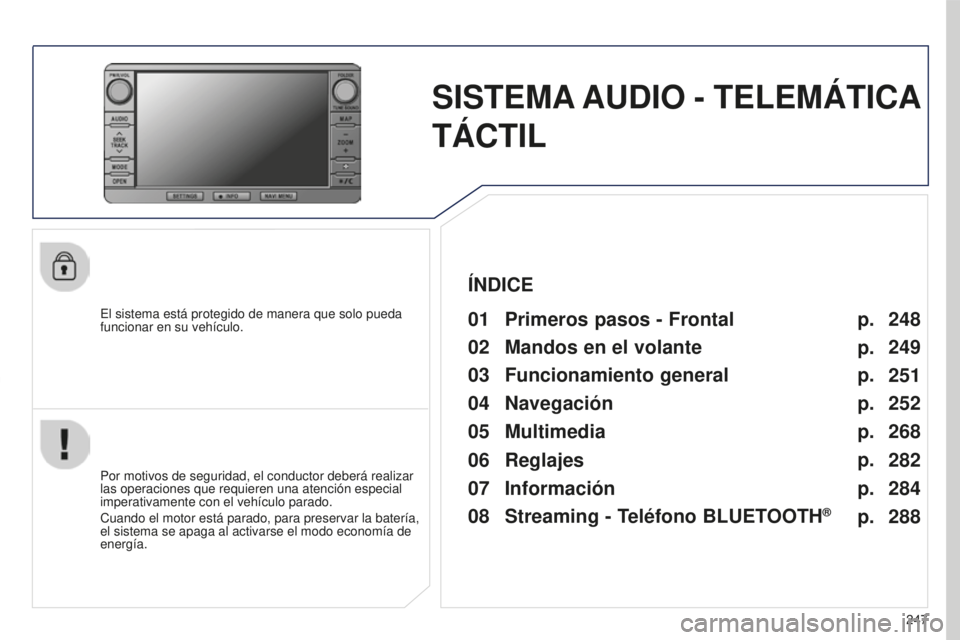 PEUGEOT 4008 2017 Manual del propietario (in Spanish) 247
4008_ES_CHAP10B_MITSU6_ED01-2016
SISTEMA AUDIO - TELEMÁTICA
TÁCTIL
El sistema está protegido de manera que solo pueda
funcionar en su vehículo.01 Primeros pasos - Frontal
Por motivos de segu PEUGEOT 4008 2017 Manual del propietario (in Spanish) 247
4008_ES_CHAP10B_MITSU6_ED01-2016
SISTEMA AUDIO - TELEMÁTICA
TÁCTIL
El sistema está protegido de manera que solo pueda
funcionar en su vehículo.01 Primeros pasos - Frontal
Por motivos de segu