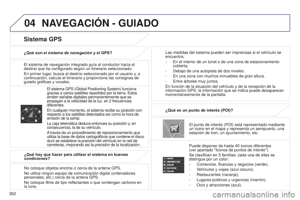 PEUGEOT 4008 2017 Manual del propietario (in Spanish) 04
262
4008_ES_CHAP10B_MITSU6_ED01-2016
El sistema de navegación integrado guía al conductor hacia el
destino que ha configurado según un itinerario seleccionado.
En primer lugar, busca el destino PEUGEOT 4008 2017 Manual del propietario (in Spanish) 04
262
4008_ES_CHAP10B_MITSU6_ED01-2016
El sistema de navegación integrado guía al conductor hacia el
destino que ha configurado según un itinerario seleccionado.
En primer lugar, busca el destino