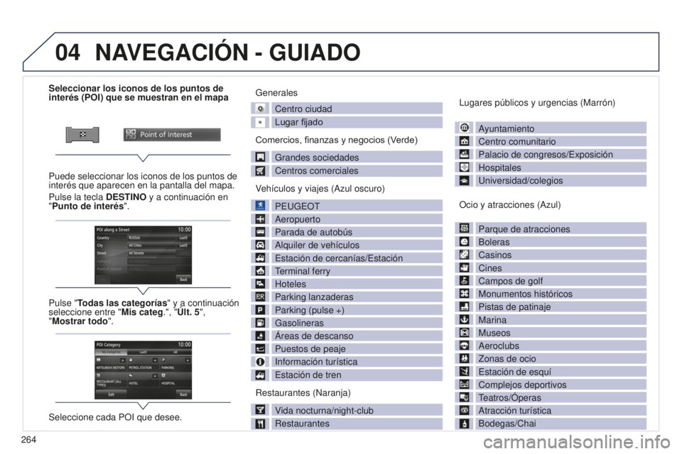 PEUGEOT 4008 2017 Manual del propietario (in Spanish) 04
264
4008_ES_CHAP10B_MITSU6_ED01-2016
Seleccionar los iconos de los puntos de
interés (POI) que se muestran en el mapa
Puede seleccionar los iconos de los puntos de
interés que aparecen en la pa PEUGEOT 4008 2017 Manual del propietario (in Spanish) 04
264
4008_ES_CHAP10B_MITSU6_ED01-2016
Seleccionar los iconos de los puntos de
interés (POI) que se muestran en el mapa
Puede seleccionar los iconos de los puntos de
interés que aparecen en la pa