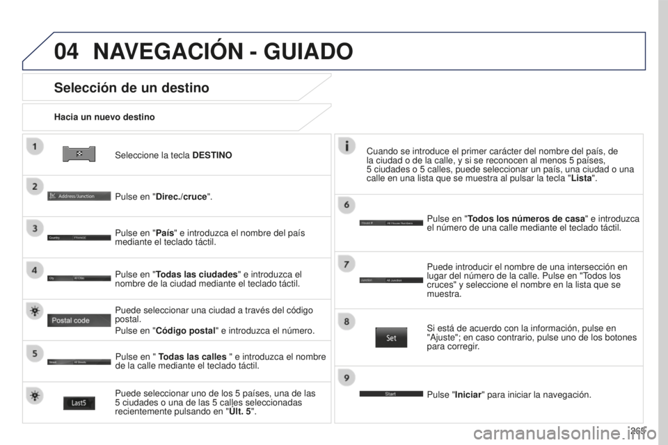 PEUGEOT 4008 2017 Manual del propietario (in Spanish) 04
265
4008_ES_CHAP10B_MITSU6_ED01-2016
Seleccione la tecla DESTINO
Hacia un nuevo destino
Selección de un destino
Pulse en "Direc./cruce
".
Pulse en "País" e introduzca el nombre de PEUGEOT 4008 2017 Manual del propietario (in Spanish) 04
265
4008_ES_CHAP10B_MITSU6_ED01-2016
Seleccione la tecla DESTINO
Hacia un nuevo destino
Selección de un destino
Pulse en "Direc./cruce
".
Pulse en "País" e introduzca el nombre de