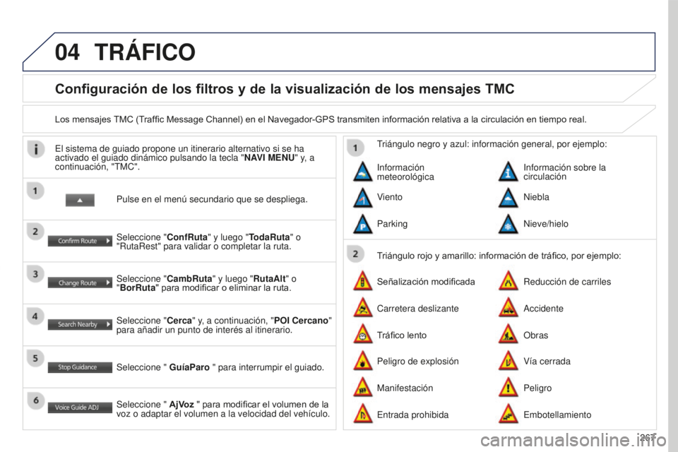 PEUGEOT 4008 2017 Manual del propietario (in Spanish) 04
267
4008_ES_CHAP10B_MITSU6_ED01-2016
Configuración de los filtros y de la visualización de los mensajes TMC
Los mensajes TMC (Traffic Message Channel) en el Navegador-GPS transmiten información PEUGEOT 4008 2017 Manual del propietario (in Spanish) 04
267
4008_ES_CHAP10B_MITSU6_ED01-2016
Configuración de los filtros y de la visualización de los mensajes TMC
Los mensajes TMC (Traffic Message Channel) en el Navegador-GPS transmiten información