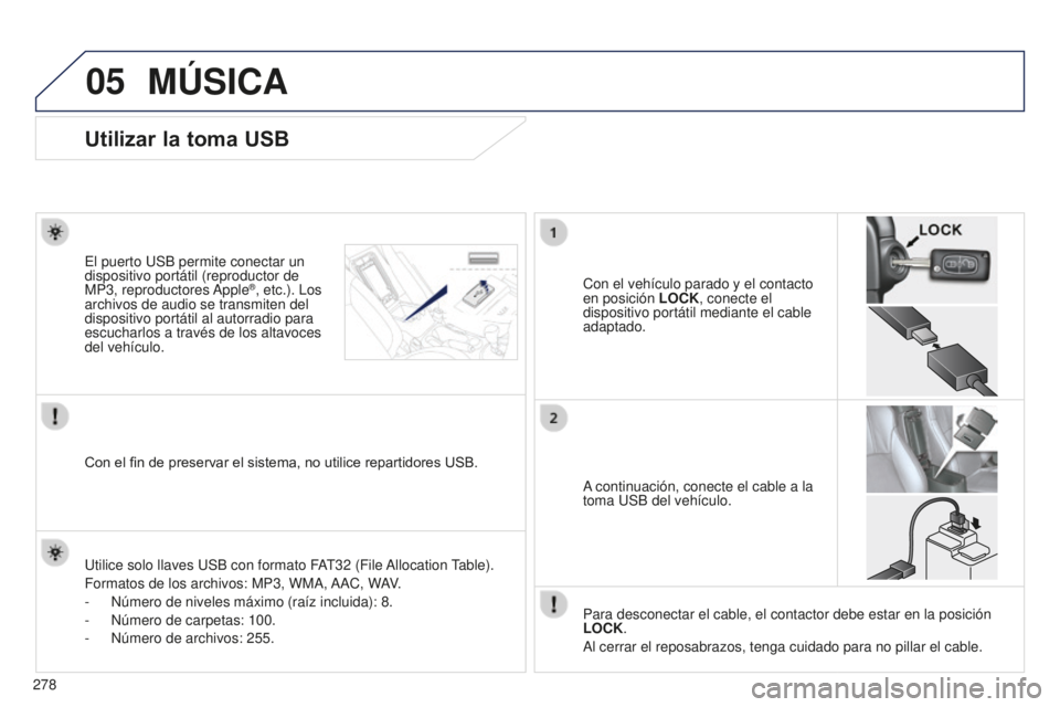 PEUGEOT 4008 2017 Manual del propietario (in Spanish) 05
278
4008_ES_CHAP10B_MITSU6_ED01-2016
Utilizar la toma USB
Con el vehículo parado y el contacto
en posición LOCK, conecte el
dispositivo portátil mediante el cable
adaptado.
El puerto USB perm PEUGEOT 4008 2017 Manual del propietario (in Spanish) 05
278
4008_ES_CHAP10B_MITSU6_ED01-2016
Utilizar la toma USB
Con el vehículo parado y el contacto
en posición LOCK, conecte el
dispositivo portátil mediante el cable
adaptado.
El puerto USB perm