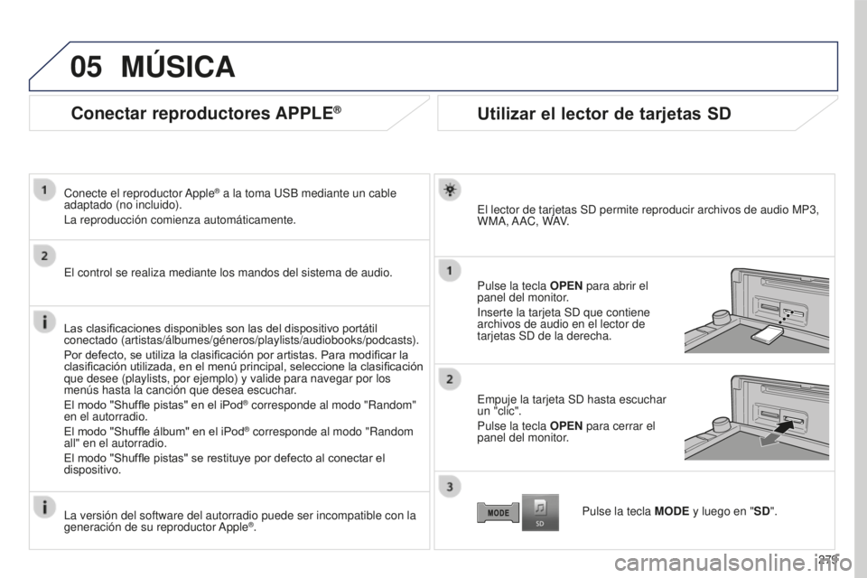 PEUGEOT 4008 2017 Manual del propietario (in Spanish) 05
279
4008_ES_CHAP10B_MITSU6_ED01-2016
Conectar reproductores APPLE®
Conecte el reproductor Apple® a la toma USB mediante un cable
adaptado (no incluido).
La reproducción comienza automáticament PEUGEOT 4008 2017 Manual del propietario (in Spanish) 05
279
4008_ES_CHAP10B_MITSU6_ED01-2016
Conectar reproductores APPLE®
Conecte el reproductor Apple® a la toma USB mediante un cable
adaptado (no incluido).
La reproducción comienza automáticament