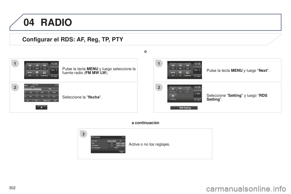 PEUGEOT 4008 2017 Manual del propietario (in Spanish) 04
302
Configurar el RDS: AF, Reg, TP, PTY
Seleccione la "flecha". Seleccione "
Setting" y luego "RDS
Setting". Pulse la tecla MENU y luego "Next".
RADIO
o
a continua PEUGEOT 4008 2017 Manual del propietario (in Spanish) 04
302
Configurar el RDS: AF, Reg, TP, PTY
Seleccione la "flecha". Seleccione "
Setting" y luego "RDS
Setting". Pulse la tecla MENU y luego "Next".
RADIO
o
a continua