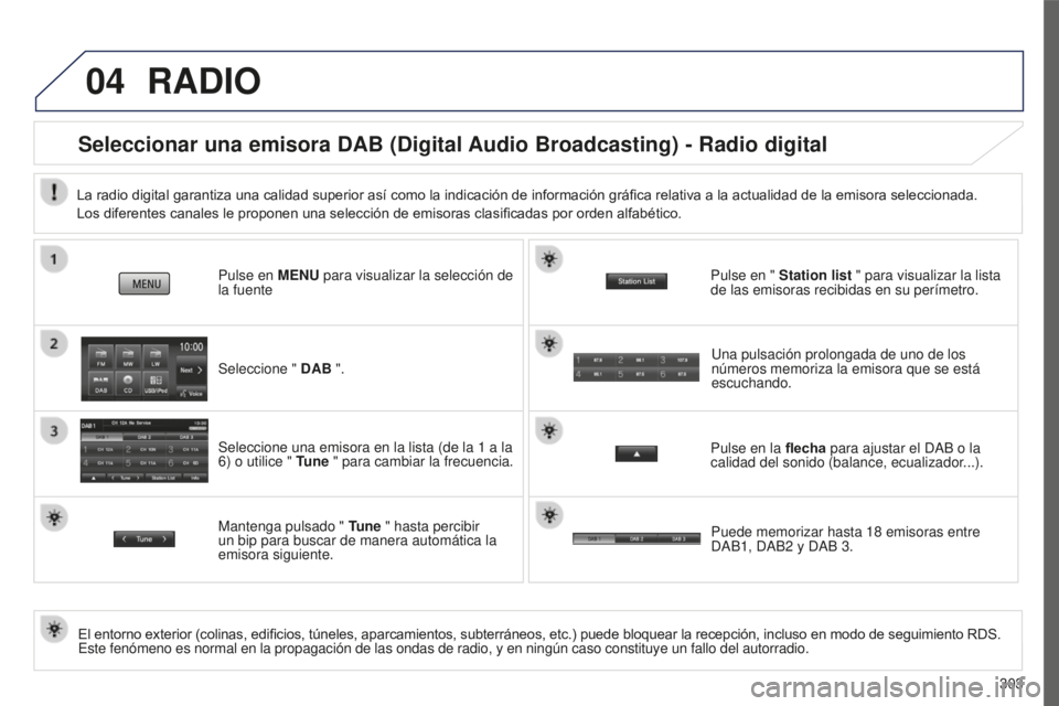 PEUGEOT 4008 2017 Manual del propietario (in Spanish) 04
303
4008_es_Chap10c_Mitsu5_ed01-2016
RADIO
Seleccionar una emisora DAB (Digital Audio Broadcasting) - Radio digital
El entorno exterior (colinas, edificios, túneles, aparcamientos, subterráneos, PEUGEOT 4008 2017 Manual del propietario (in Spanish) 04
303
4008_es_Chap10c_Mitsu5_ed01-2016
RADIO
Seleccionar una emisora DAB (Digital Audio Broadcasting) - Radio digital
El entorno exterior (colinas, edificios, túneles, aparcamientos, subterráneos,